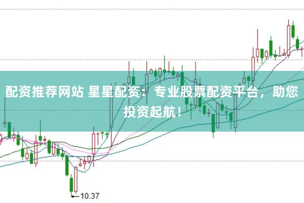配资推荐网站 星星配资：专业股票配资平台，助您投资起航！