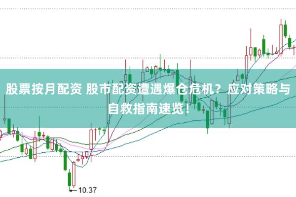 股票按月配资 股市配资遭遇爆仓危机？应对策略与自救指南速览！