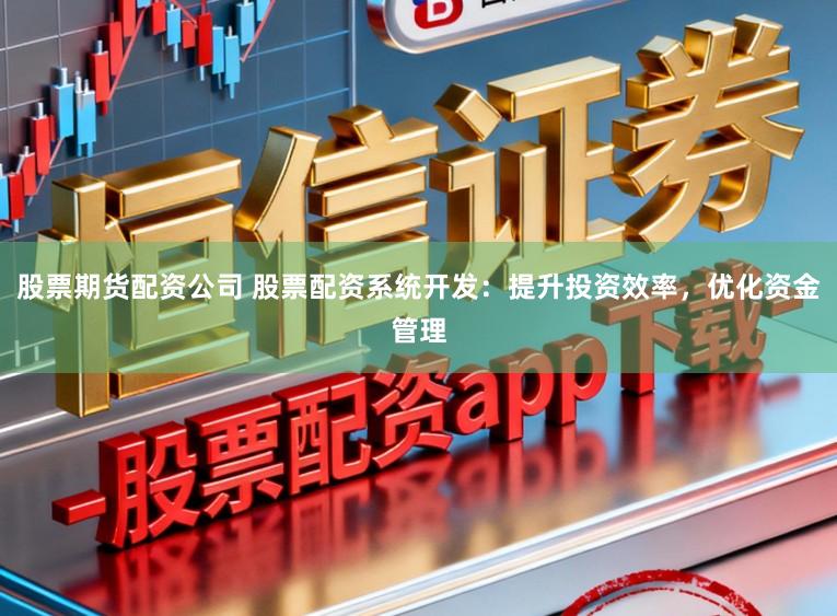 股票期货配资公司 股票配资系统开发:提升投资效率,优化资金管理