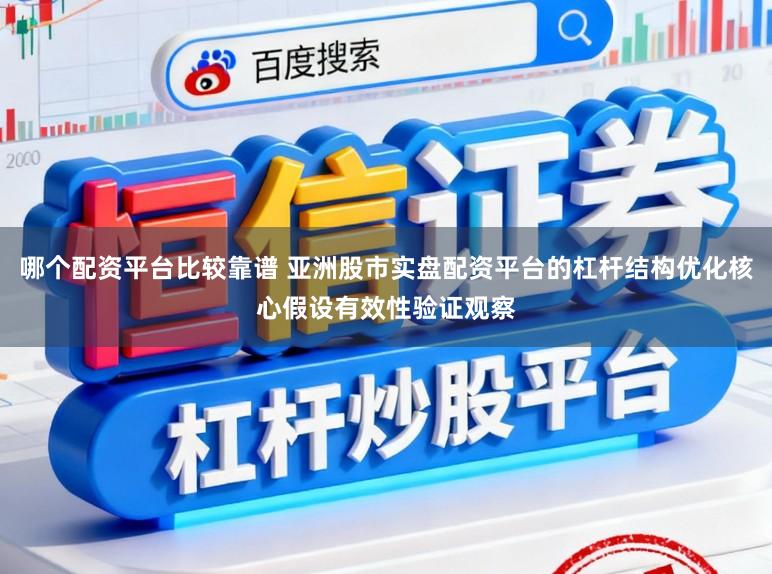 哪个配资平台比较靠谱 亚洲股市实盘配资平台的杠杆结构优化核心假设有效性验证观察