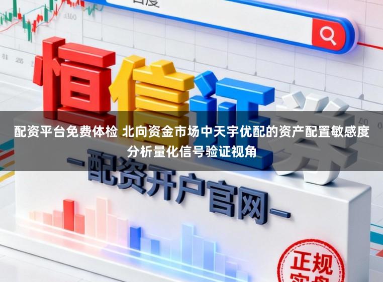 配资平台免费体检 北向资金市场中天宇优配的资产配置敏感度分析量化信号验证视角