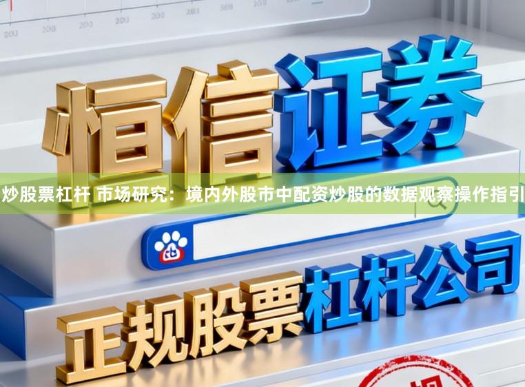 炒股票杠杆 市场研究:境内外股市中配资炒股的数据观察操作指引