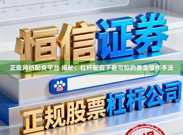 正规网络配资平台 揭秘：杠杆配资下最可怕的基金操作手法
