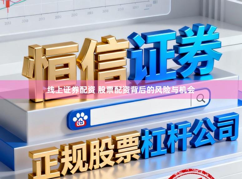 线上证券配资 股票配资背后的风险与机会