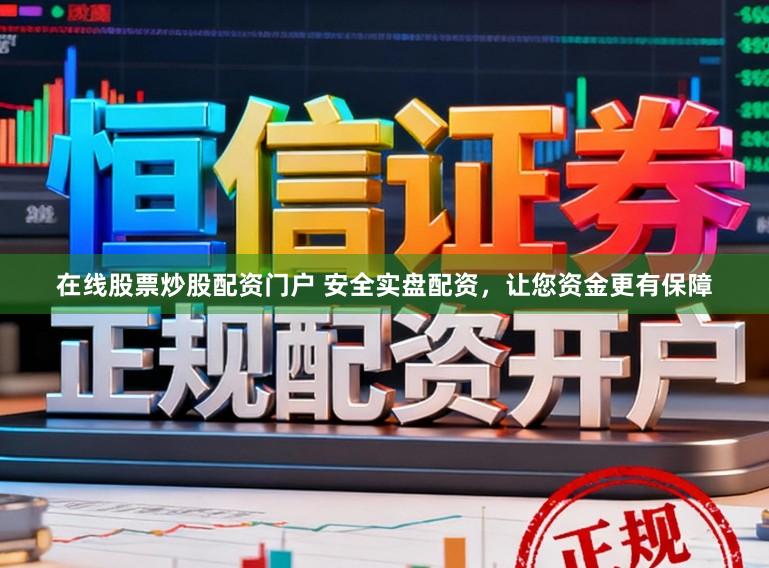 在线股票炒股配资门户 安全实盘配资，让您资金更有保障