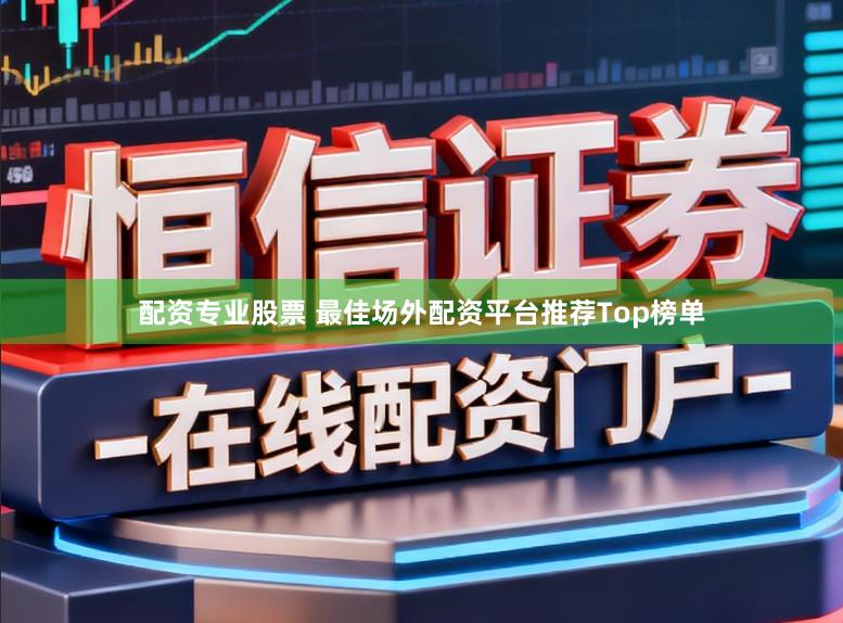 配资专业股票 最佳场外配资平台推荐Top榜单