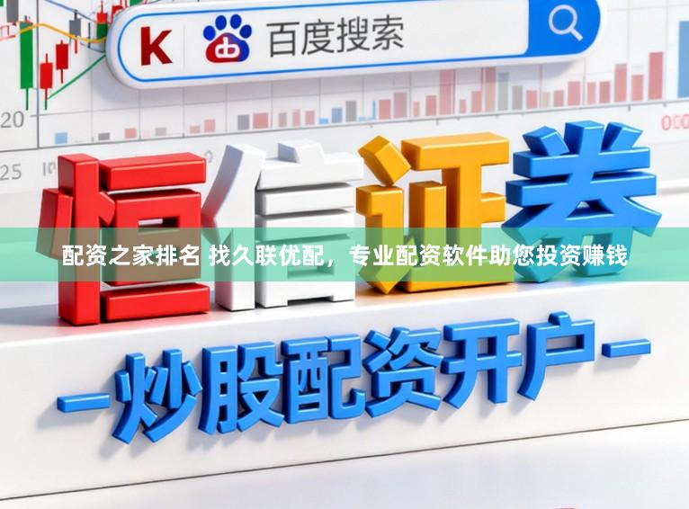 配资之家排名 找久联优配，专业配资软件助您投资赚钱
