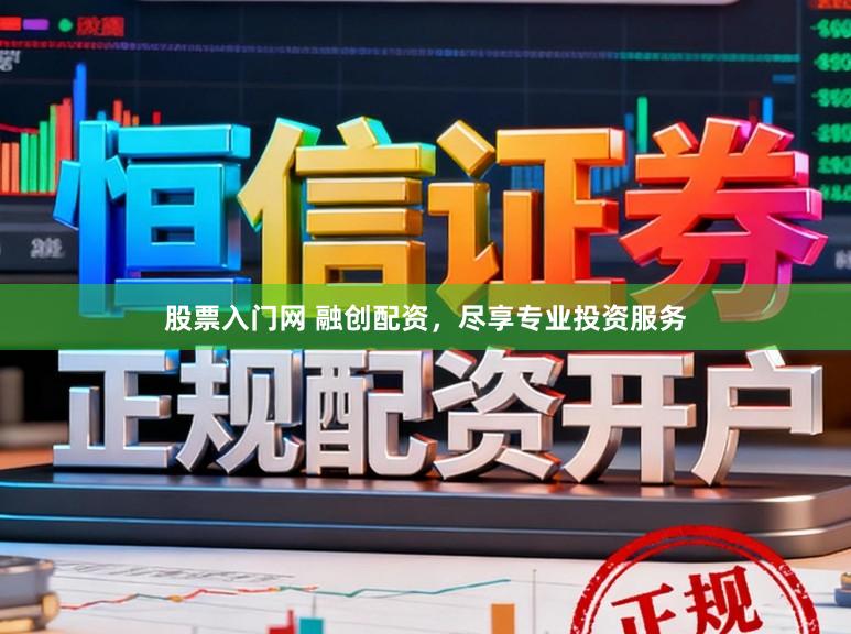 股票入门网 融创配资，尽享专业投资服务