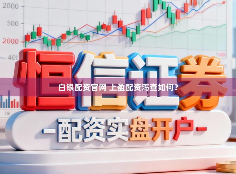 白银配资官网 上盈配资泻查如何？