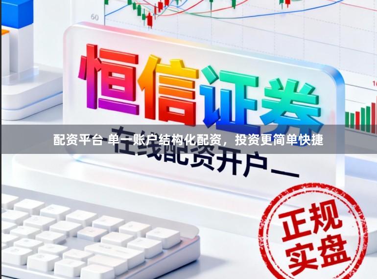 配资平台 单一账户结构化配资，投资更简单快捷
