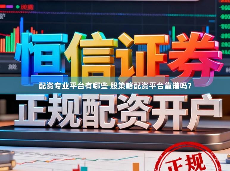 配资专业平台有哪些 股策略配资平台靠谱吗？