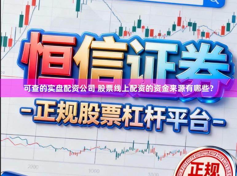 可查的实盘配资公司 股票线上配资的资金来源有哪些？