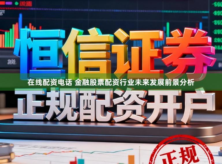 在线配资电话 金融股票配资行业未来发展前景分析