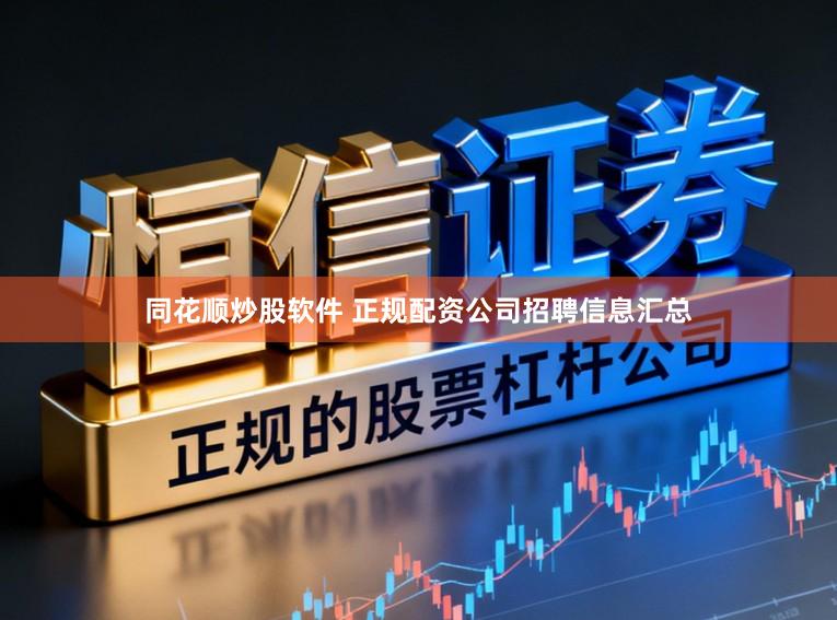 同花顺炒股软件 正规配资公司招聘信息汇总