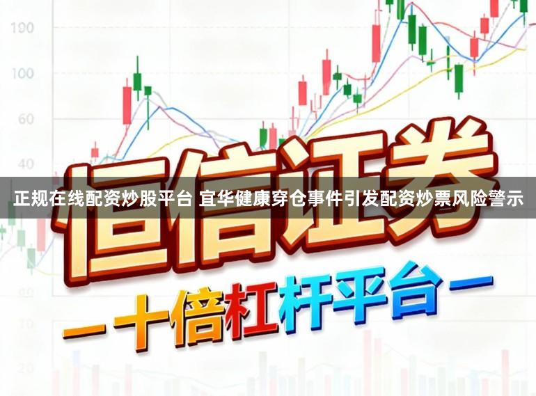 正规在线配资炒股平台 宜华健康穿仓事件引发配资炒票风险警示