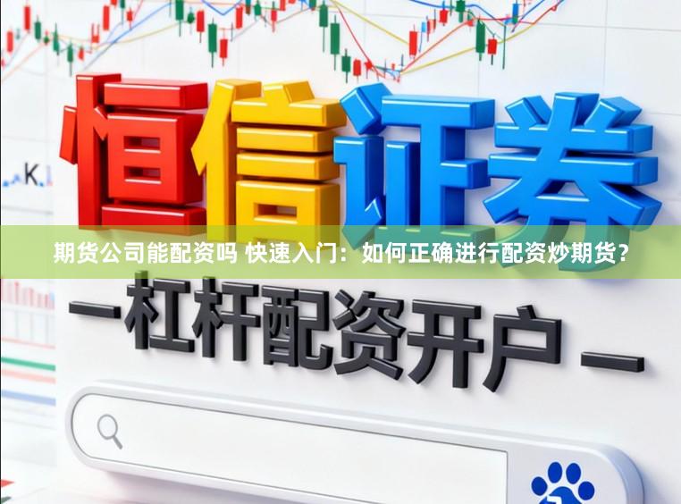 期货公司能配资吗 快速入门：如何正确进行配资炒期货？