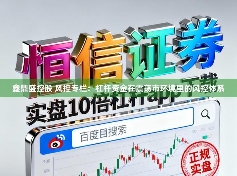 鑫鼎盛控股　 风控专栏：杠杆资金在震荡市环境里的风控体系