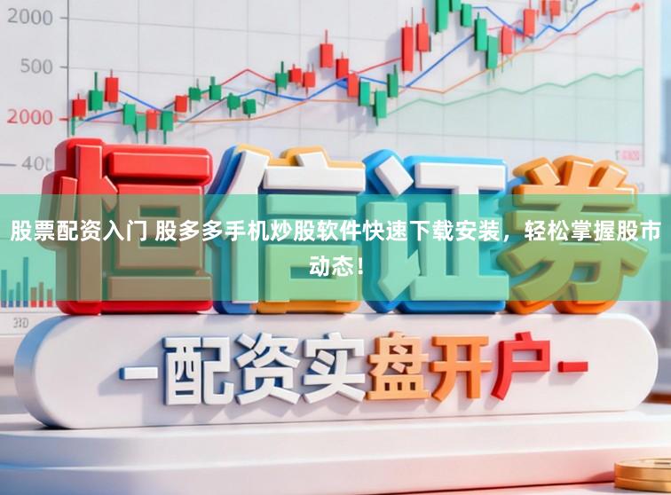 股票配资入门 股多多手机炒股软件快速下载安装，轻松掌握股市动态！