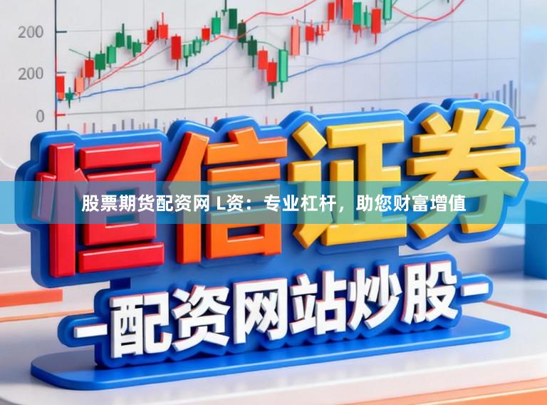 股票期货配资网 L资：专业杠杆，助您财富增值